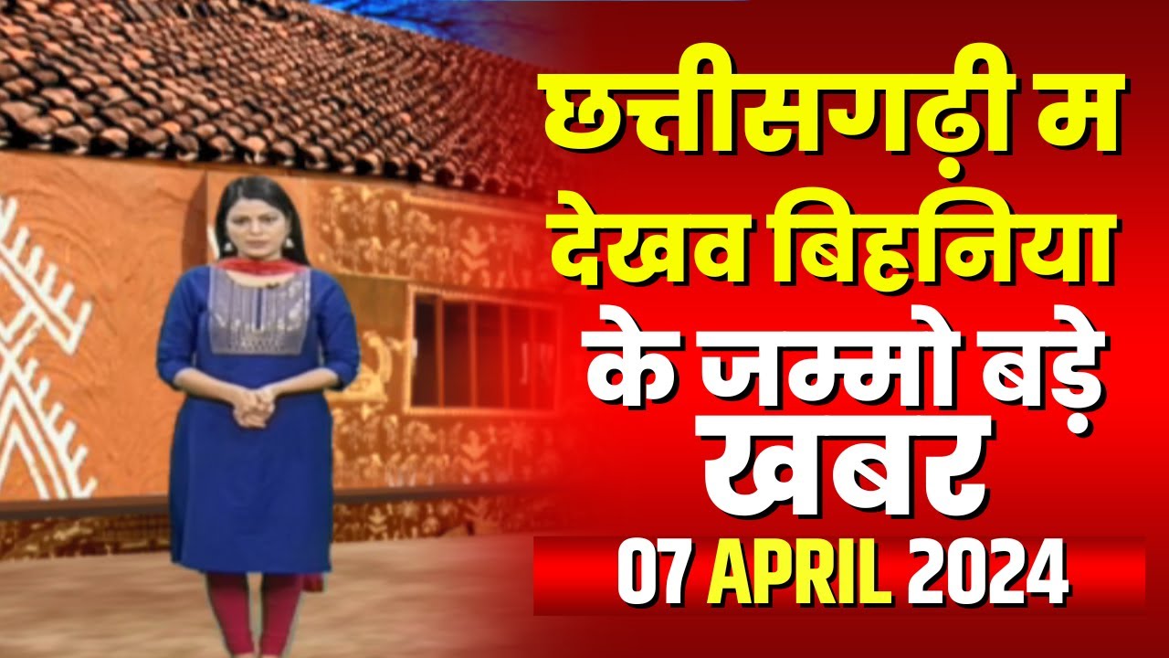 Chhattisgarhi News : बिहनिया ले जानव प्रदेस के हाल छत्तीसगढ़ी में | हमर बानी हमर गोठ | 07 April 2024