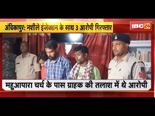 Ambikapur News: नशीली इंजेक्शन के साथ 3 आरोपी Arrest। 500 नग से ज्यादा नशीले इंजेक्शन जब्त