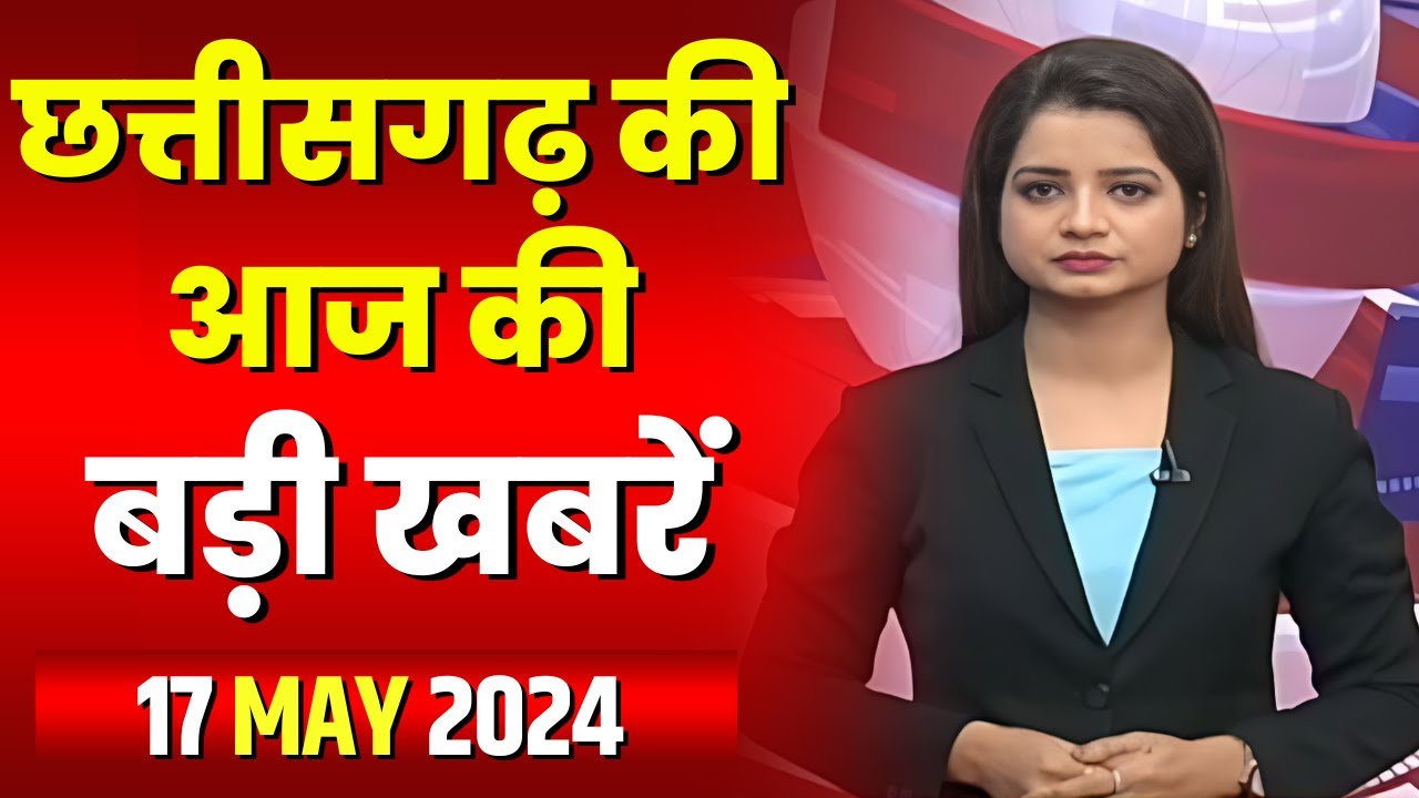 Chhattisgarh Latest News Today | Good Morning CG | छत्तीसगढ़ आज की बड़ी खबरें | 17 May 2024