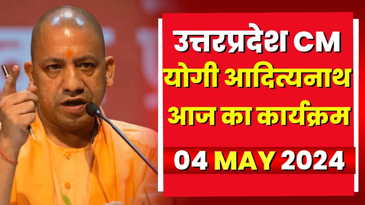 Uttar Pradesh CM Yogi Adityanath के आज के कार्यक्रम | देखिए पूरा Schedule | 04 May 2024