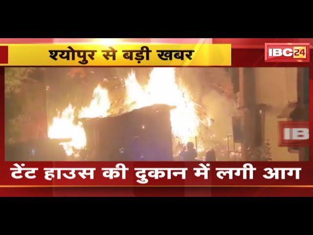 Sheopur Fire News : टेंट हाउस की दुकान में लगी आग | आग लगने से सामान जलकर खाक