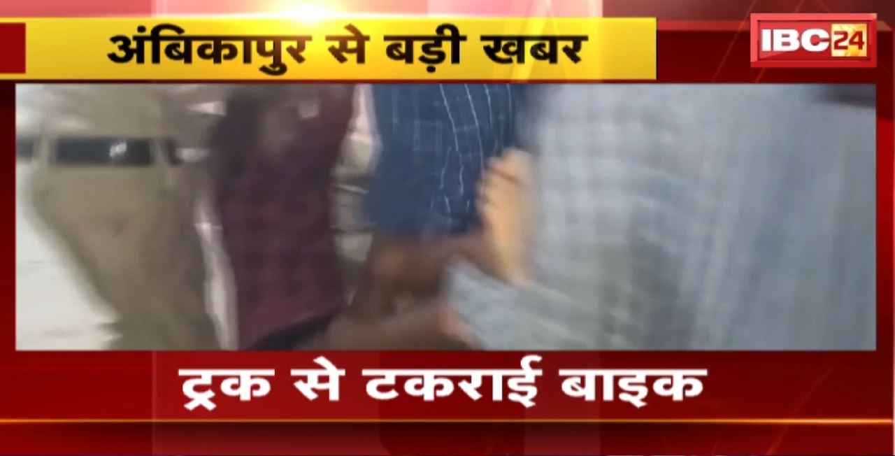 Ambikapur Road Accident : ट्रक से टकराई बाइक। हादसे में बाइक सवार 2 भाइयों समेत 3 की मौत