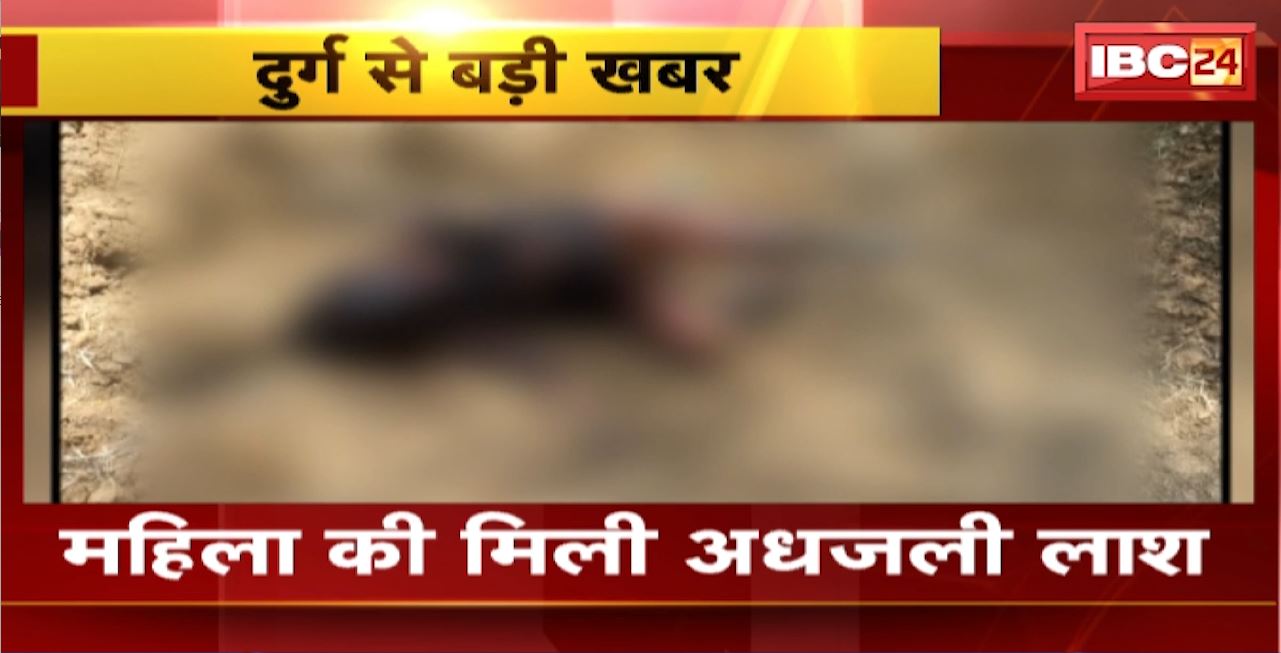 Durg News : महिला की मिली अधजली लाश। ग्राम भेजसर में किसान के खेत में मिली लाश