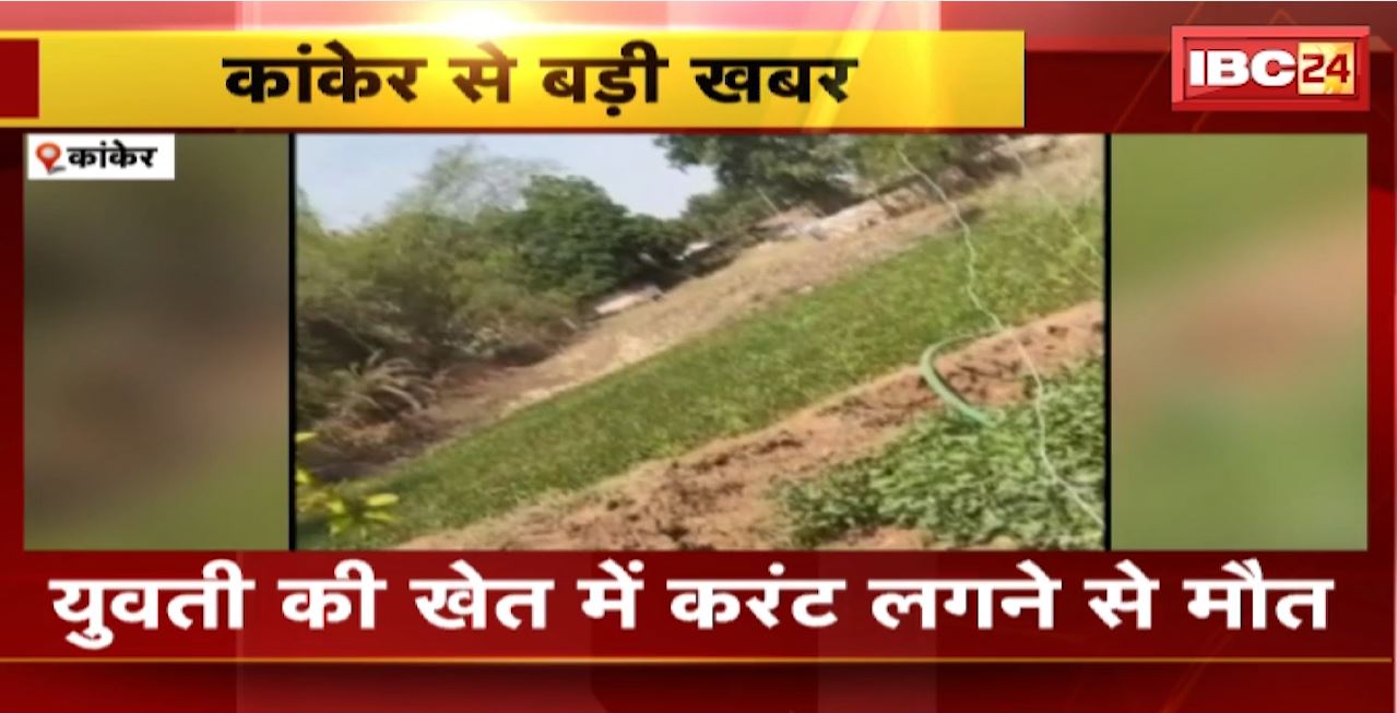 Kanker Accident : युवती की खेत में करंट लगने से मौत। खेत में था अवैध बिजली का कनेक्शन