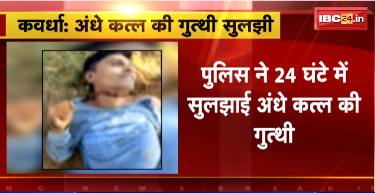 Kawardha Murder Case : पुलिस ने 24 घंटे में सुलझाई अंधे कत्ल की गुत्थी। मां-बाप ने ही की अपने बेटे की हत्या