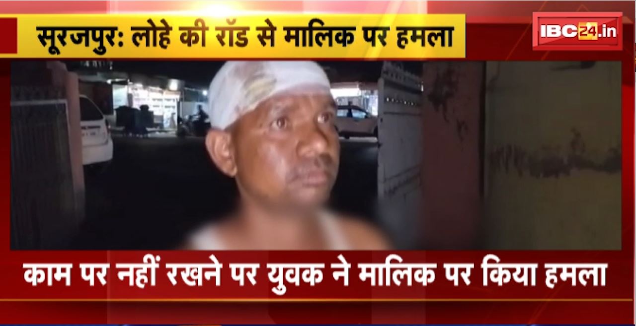 Surajpur Crime News: काम पर नहीं रखने पर युवक ने मालिक पर किया हमला। मालिक से सिर में आई गंभीर चोट