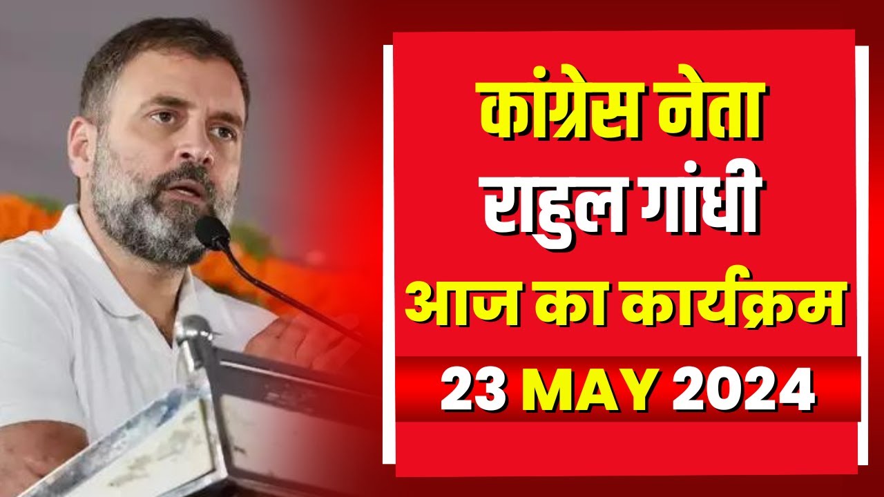 Congress सांसद Rahul गांधी के आज के कार्यक्रम | देखिए पूरा Schedule | 23 May 2024