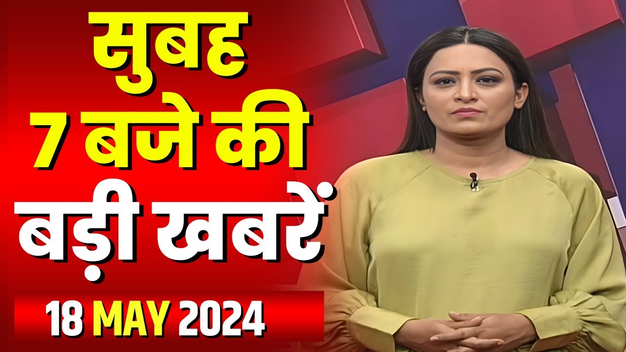 7 की बड़ी बात | सुबह 7 बजे की खबरें | CG Latest News Today | MP Latest News Today | 18 May 2024