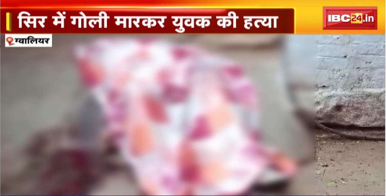 Gwalior Murder News: सिर में गोली मारकर युवक की हत्या। हत्या के बाद आरोपी फरार