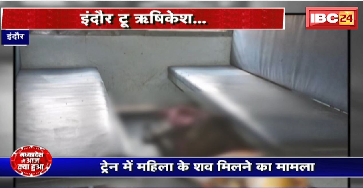 Indore News : ट्रेन में महिला के शव मिलने का मामला | महिला के कटे हुए हाथ और पैर ऋषिकेश में मिले | देखिए पूरी रिपोर्ट
