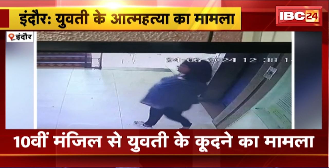 Indore Suicide Case : 10 वीं मंजिल से युवती के कूदने का मामला। मृतक का बिल्डिंग में जाते CCTV आया सामने