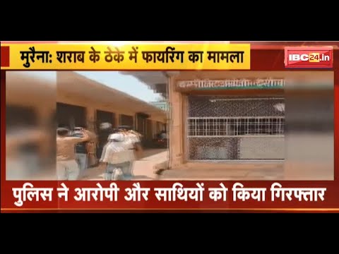 Morena News: शराब ठेके पर फायरिंग का मामला। पुलिस ने आरोपी और साथियों को किया गिरफ्तार। देखिए..