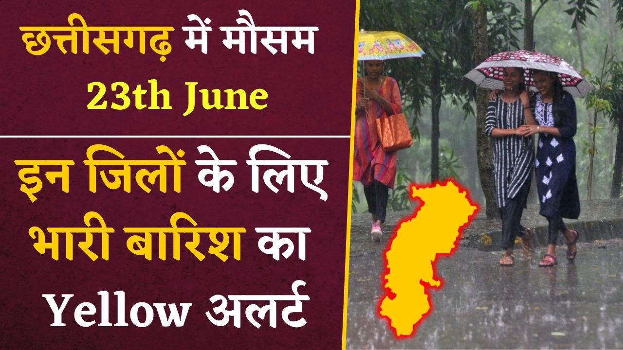 CG Weather Update 23rd June- मौसम विभाग ने जारी किया इन जिलों के लिए भारी बारिश का Yellow Alert