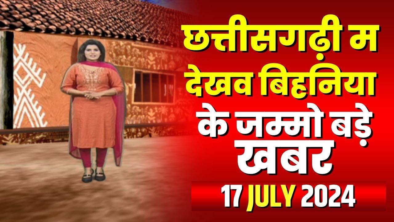 Chhattisgarhi News : बिहनिया ले जानव प्रदेस के हाल छत्तीसगढ़ी में | हमर बानी हमर गोठ | 17 July 2024