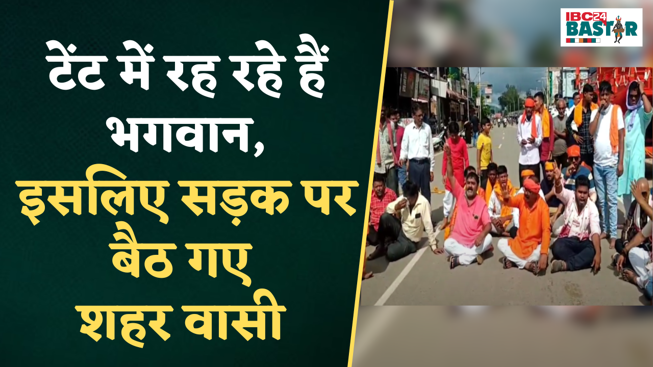 Kanker: Tent में रह रहे हैं भगवान, भगवान का घर हो इसलिए सड़क पर बैठ गए शहर वासी |