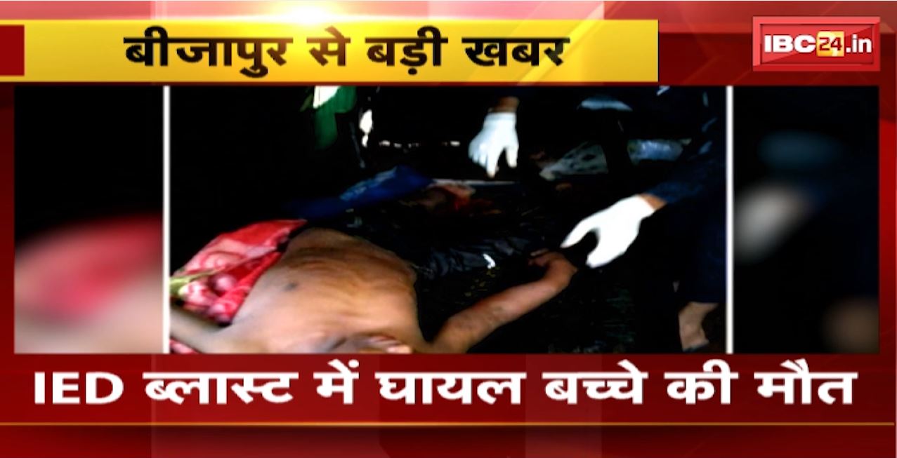 Bijapur IED Blast:  IED ब्लास्ट में घायल बच्चे की मौत। इलाज के दौरान जिला अस्पताल में तोड़ा दम
