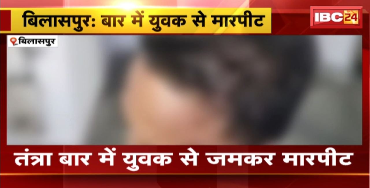 Bilaspur Crime News: तंत्रा बार के बाउंसरों ने की युवक से मारपीट। मारपीट में युवक को आई गंभीर चोट