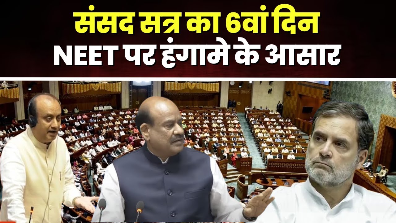 Parliament Session Day 6: संसद सत्र का 6वां दिन। NEET को लेकर दोनों सदनों में जमकर होगा हंगामा!