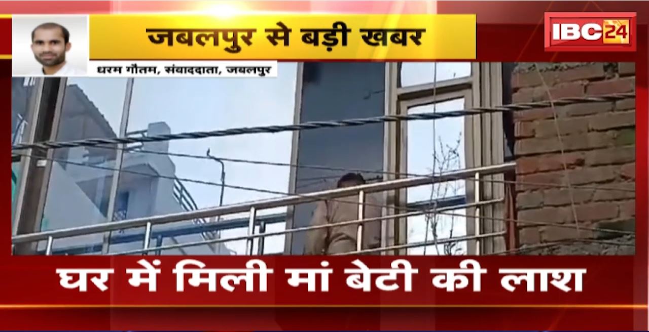 Jabalpur Crime News : घर में मिली मां बेटी की लाश। फांसी पर लटका मिला बेटी का शव