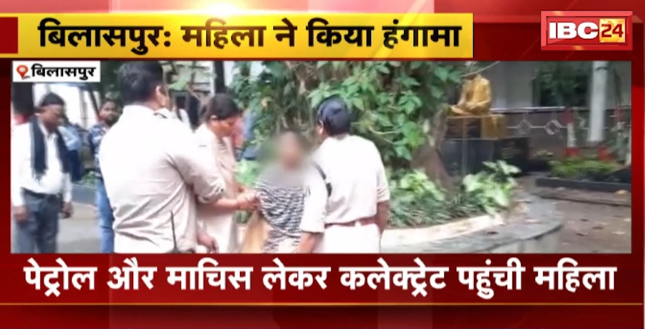 Bilaspur में महिला ने किया हंगामा। पेट्रोल और माचिस लेकर कलेक्ट्रेट पहुंची महिला। महिला ने आत्मदाह की दी चेतावनी। देखिए पूरा मामला