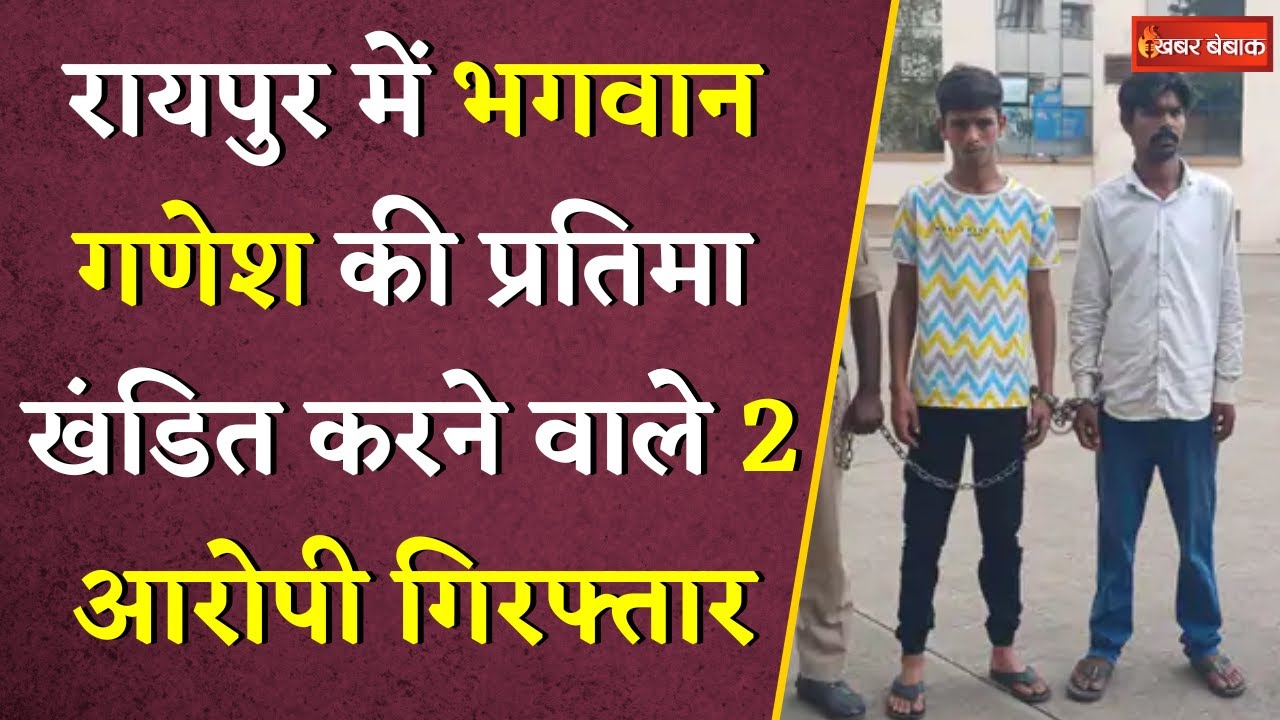 Raipur में भगवान Ganesh की प्रतिमा खंडित करने वाले 2 आरोपी शेख जाफर  और शेख जाकिर गिरफ्तार