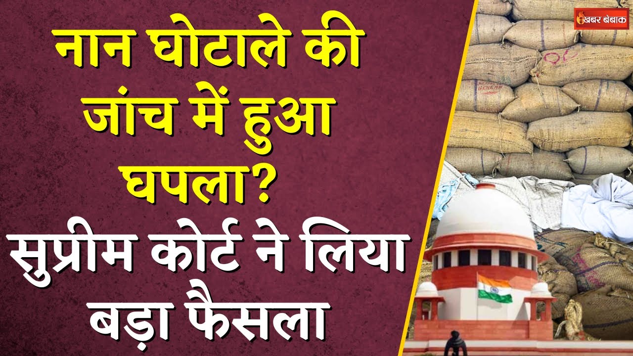 Chhattisgarh Nan Scam की जांच में हुआ घपला? न्यायपालिका की गंभीरता से जांच करेगा Supreme Court