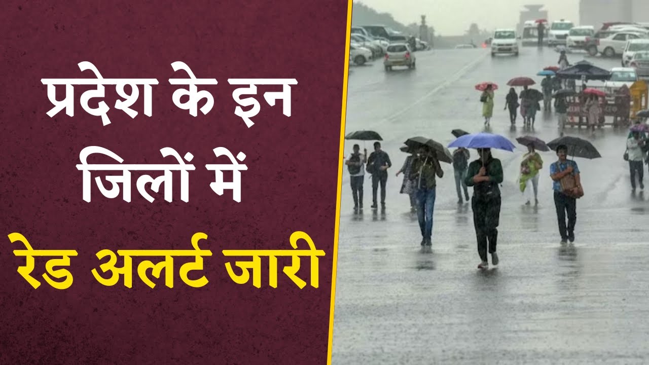 Pradesh के कई हिस्सों में भारी बारीश की चेतावनी, 20 जिलों में यलो, 24 में ऑरेंज और 11 में Red Alert