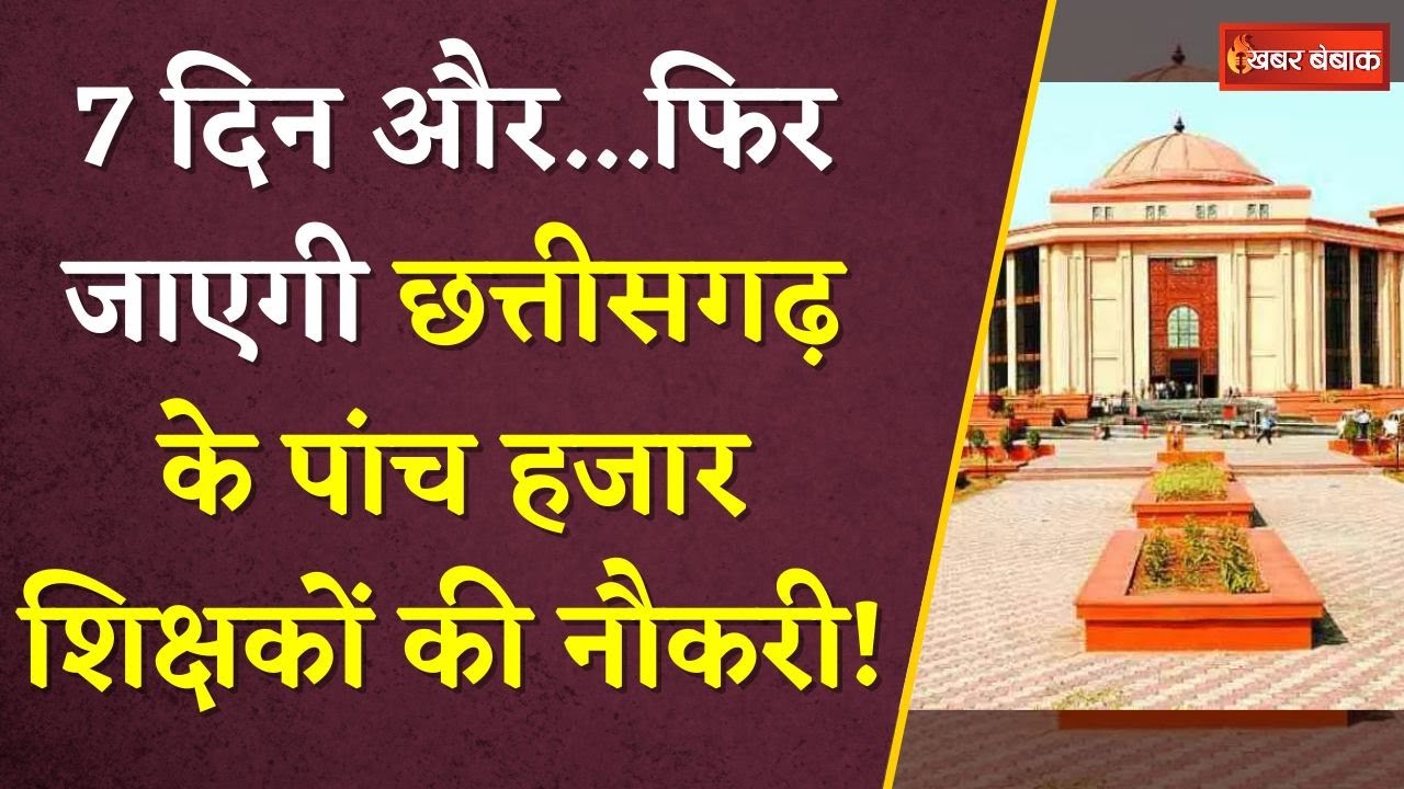7 दिन और…फिर जाएगी Chhatisgarh के पांच हजार शिक्षकों की नौकरी! CG Highcourt ने दिया अल्टीमेटम