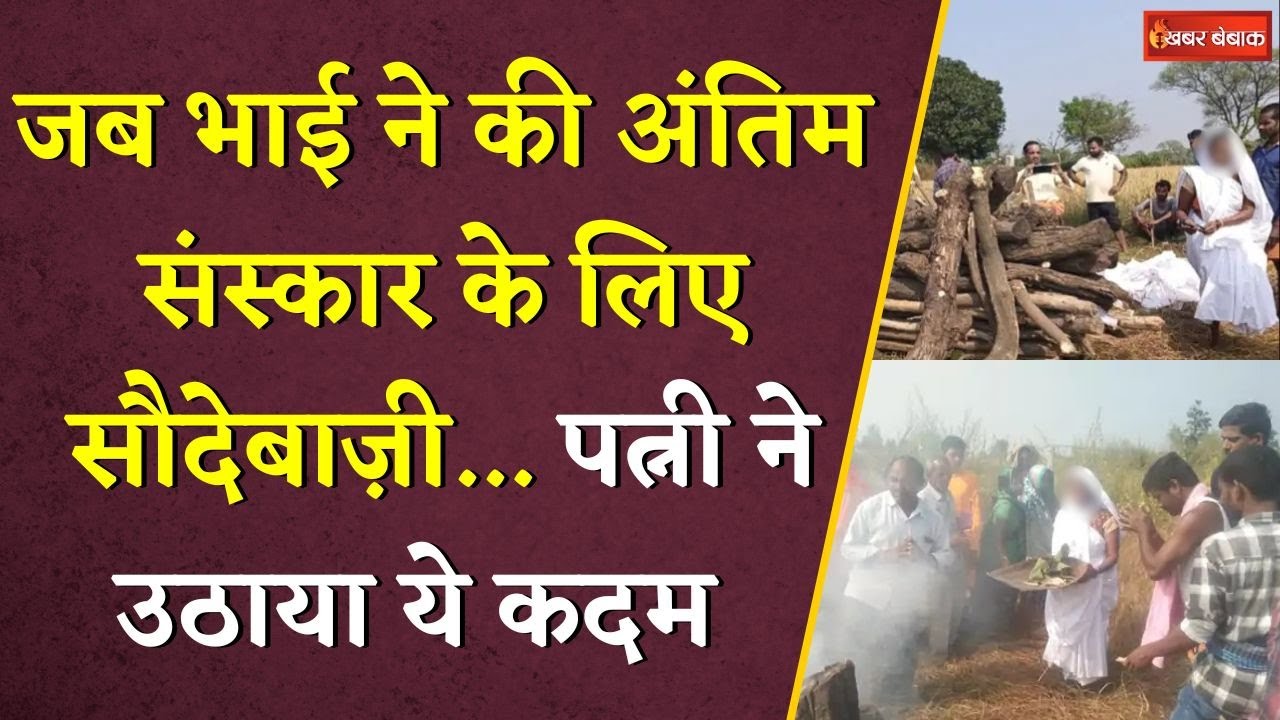 जब भाई ने की अंतिम संस्कार के लिए सौदेबाज़ी… पत्नी ने उठाया ये कदम | CG News | Viral Video