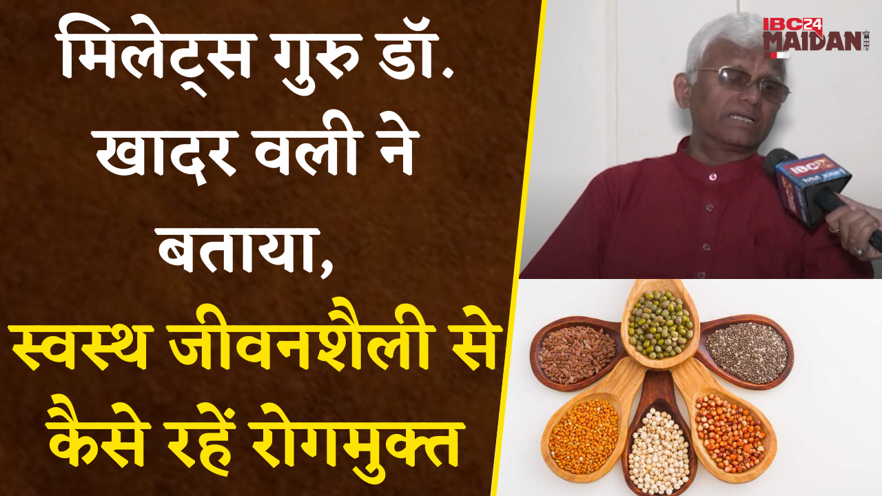 Raipur: Millets गुरु Doctor Khadar Vali ने बताया, सही आहार और स्वस्थ जीवनशैली से कैसे रहें रोगमुक्त