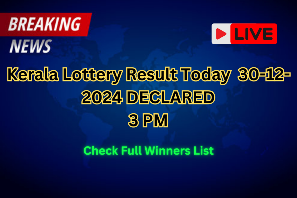 Kerala Lottery Result Today 3 PM 30-12-2024 DECLARED