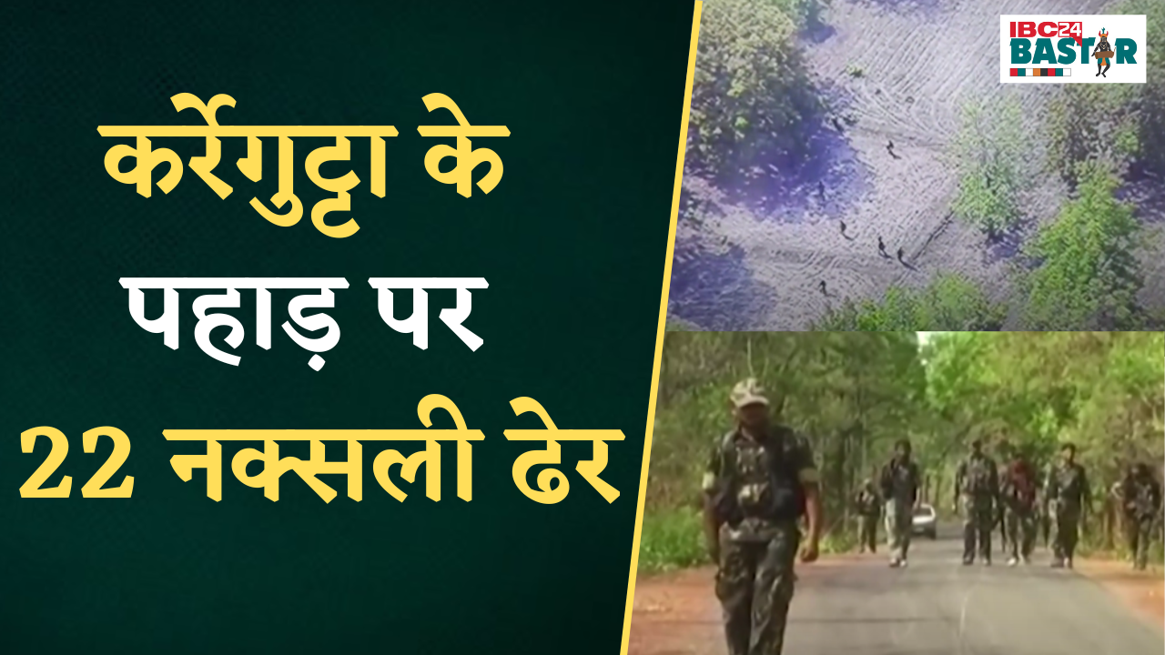 Jagdalpur Naxal Encounter News: कर्रेगुट्टा के पहाड़ पर 22 नक्सली ढेर |