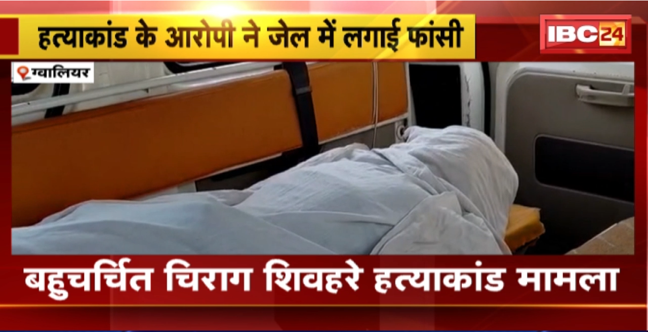 Chirag Shivhare Murder Case : हत्याकांड के आरोपी ने की आत्महत्या। आरोपी ने जेल के अंदर लगाई फांसी