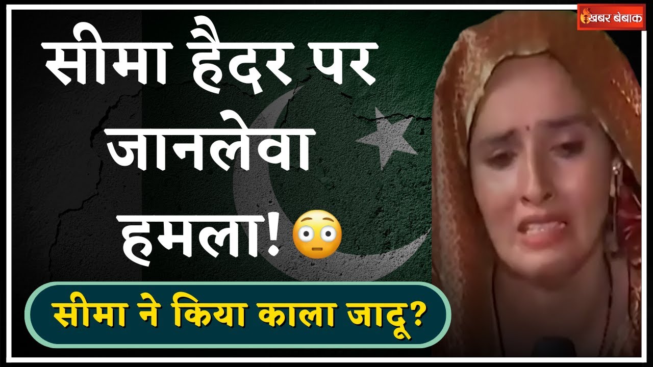 Seema Haider Attack: सीमा हैदर पर हुआ जानलेवा हमला | हमलावर का आरोप – सीमा ने किया काला जादू