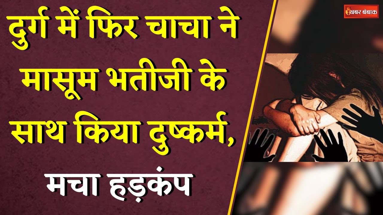 Durg में फिर चाचा ने मासूम भतीजी के साथ किया दुष्कर्म, मचा हड़कंप | CG News | CG Breaking