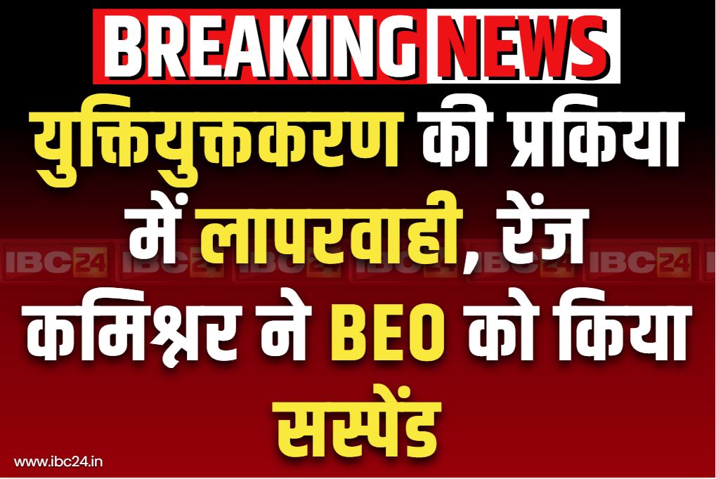 Chhattisgarh BEO Suspend News: इस जिले के BEO सस्पेंड.. युक्तियुक्तकरण प्रक्रिया में बरती थी लापरवाही, संभागायुक्त की कार्रवाई..