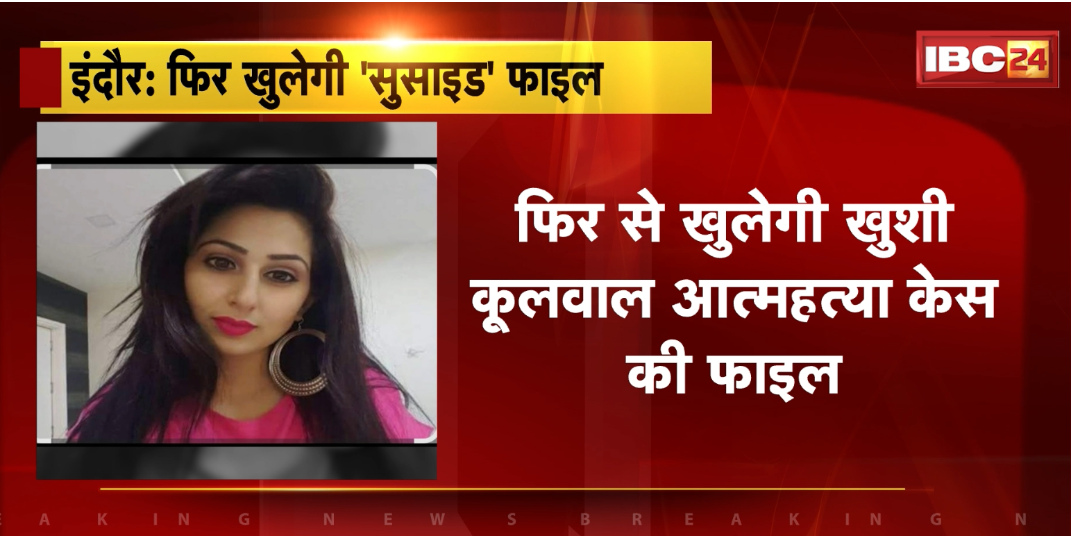 Indore Suicide Case : फिर से खुलेगी खुशी कूलवाल आत्महत्या केस की फाइल। मामले से कई रसूखदारों के जुड़े होने की थी आशंका