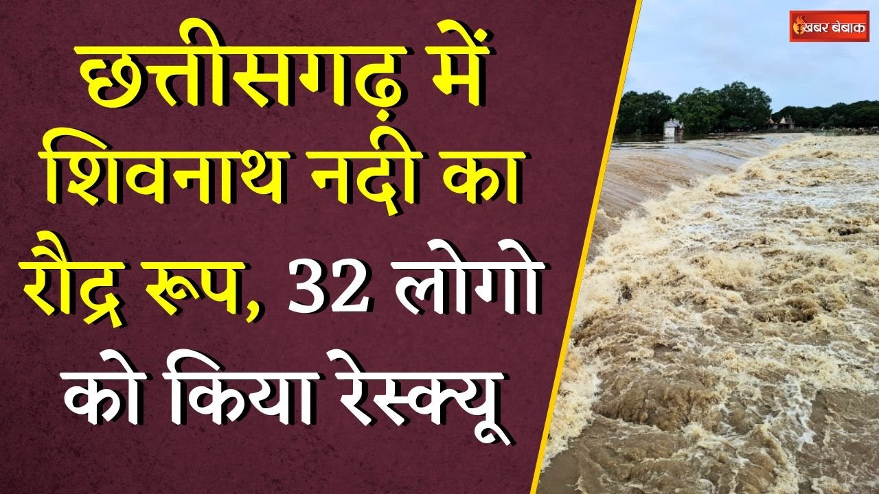 Chhattisgarh में Shivnath Nadi का रौद्र रूप, 32 लोगो को किया रेस्क्यू