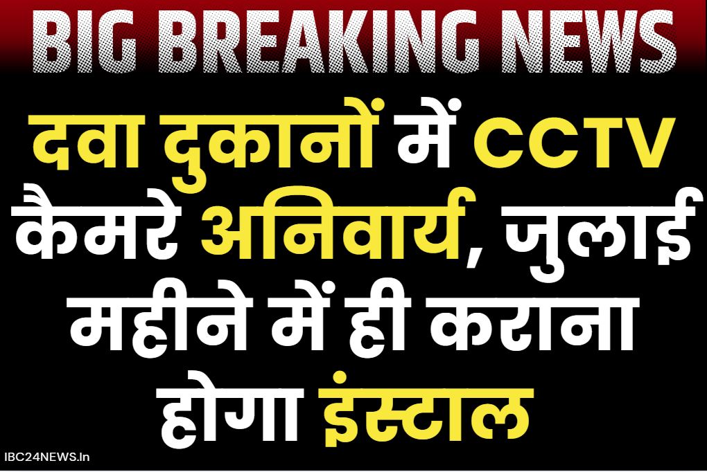 CCTV Cameras Mandatory Order: बड़ी खबर.. हर मेडिकल स्टोर में CCTV कैमरा लगाना अनिवार्य, राज्य सरकार ने इस वजह से लिया फैसला