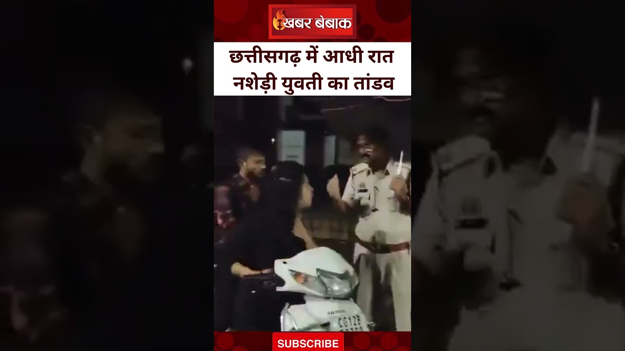 छत्तीसगढ़ में नशे में धुत लड़की ने मचाया कोहराम, Police से भिड़ी