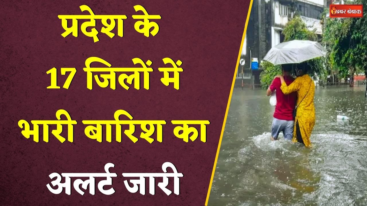 Monsoon Alert: प्रदेश के 17 जिलों में भारी बारिश का अलर्ट जारी 