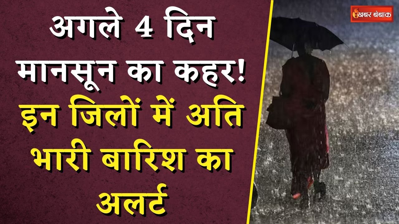 Weather Update: अगले 4 दिन मानसून का कहर! इन जिलों में अति भारी बारिश का अलर्ट