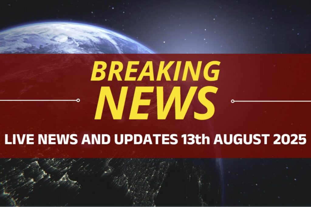Breaking News And Live Update 13 August 2025