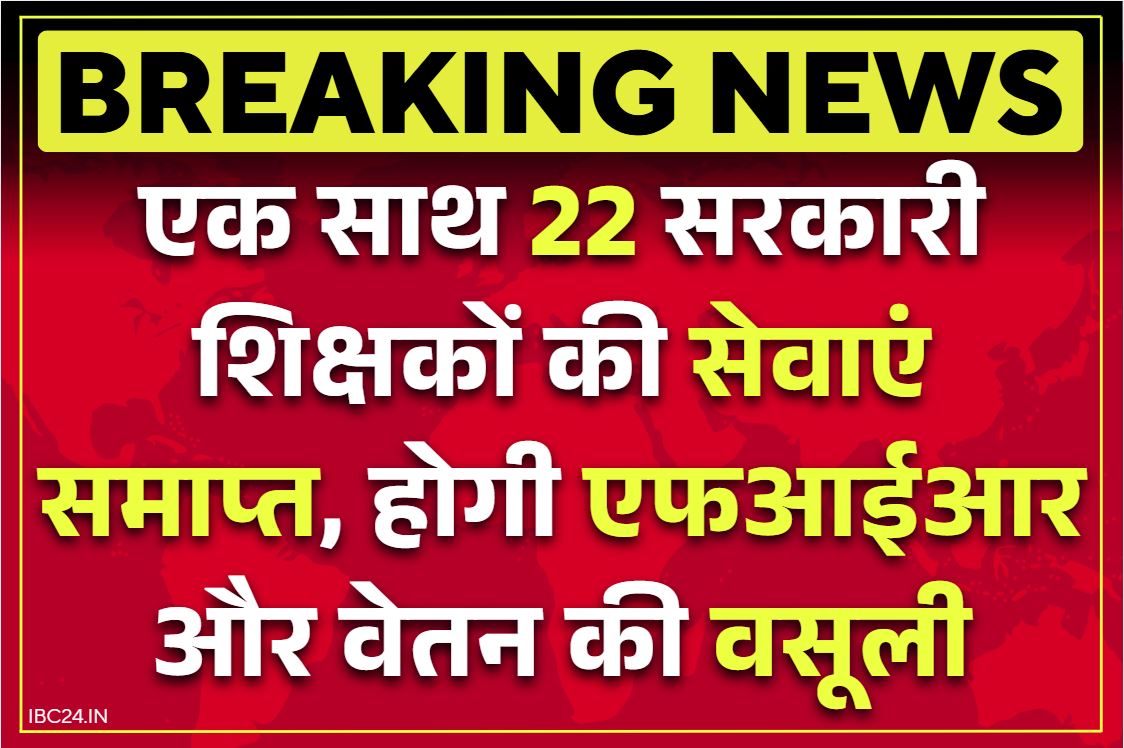 Govt Teachers Fired News: एक झटके में 22 सरकारी शिक्षकों की नौकरी ख़त्म.. FIR के साथ इनसे होगी वेतन की वसूली, दूसरे कर्मचारियों में मचा हड़कंप..