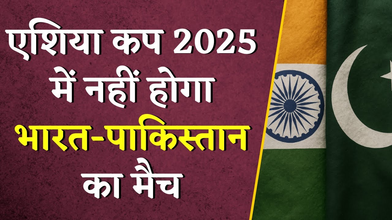 Asia Cup 2025 में अब नहीं होगा India vs Pakistan Match, अचानक लिया गया बड़ा फैसला