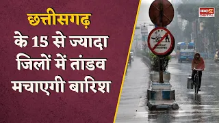 CG Weather Update: 15 से ज्यादा जिलों में तांडव मचाएगी बारिश, मौसम विभाग ने जारी किया अलर्ट