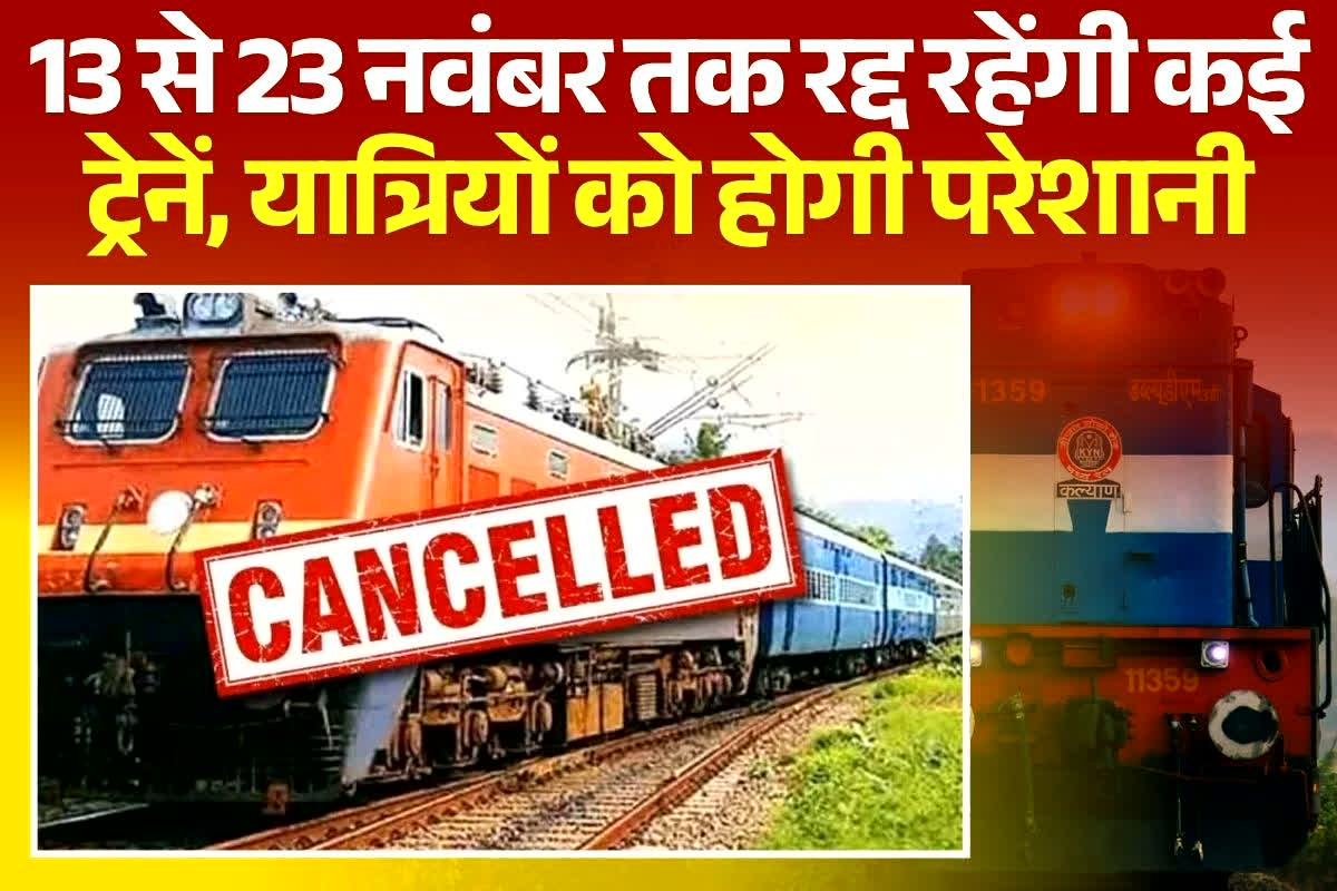 Train cancelled: ट्रेन में सफर करने वाले यात्रियों के लिए बड़ी खबर, 13 से 23 नवंबर तक रद्द रहेंगी कई ट्रेनें, देखें लिस्ट