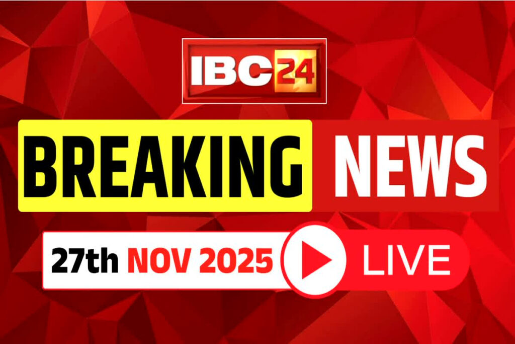 Today Breaking News And Live Update 27th Nov. 2025/Image Credit: IBC24