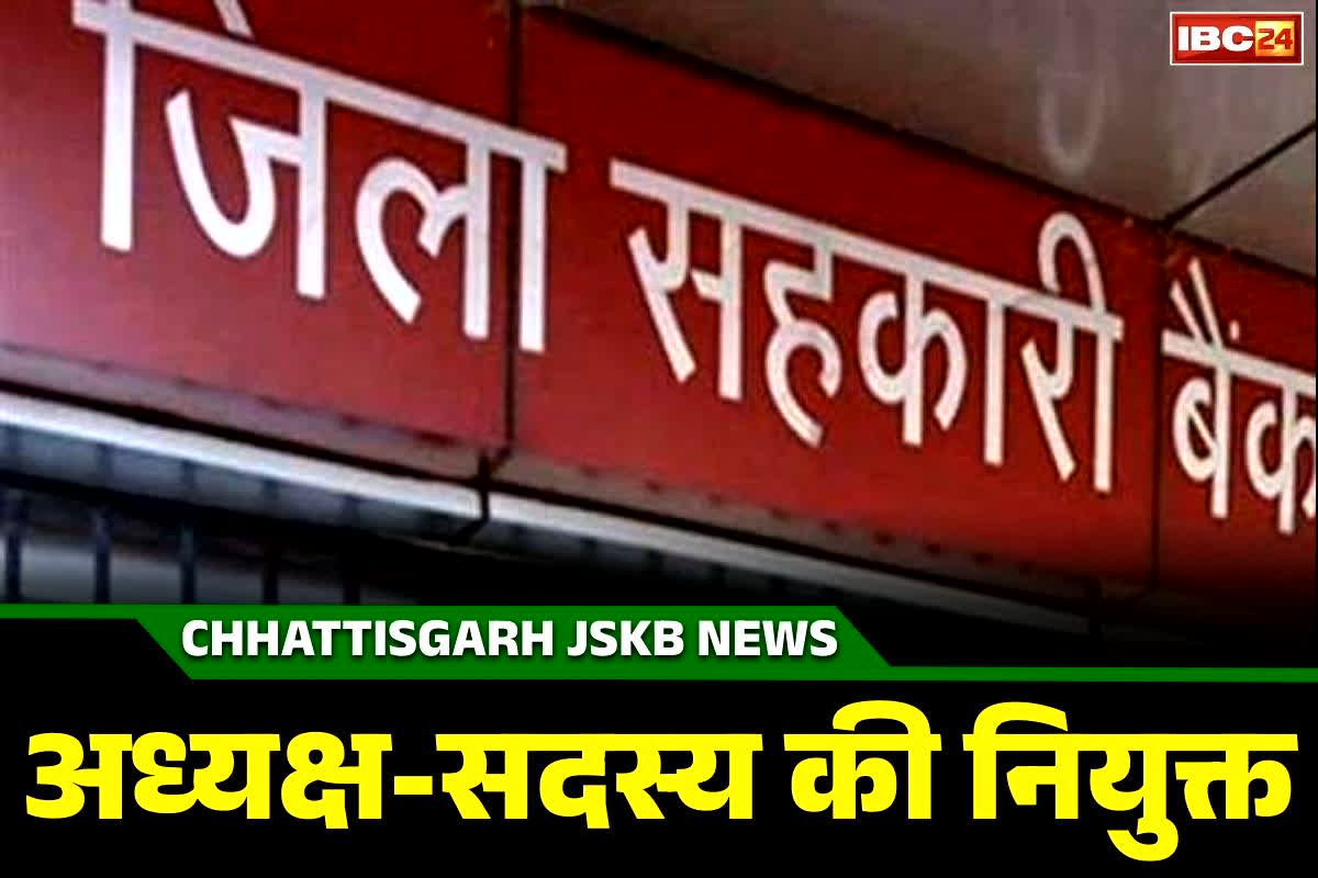 CG JSKB Appointments: चार जिलों के सहकारी बैंकों में अध्यक्ष और सदस्यों की नियुक्ति.. इस पूर्व विधायक को बिलासपुर JSKB की कमान