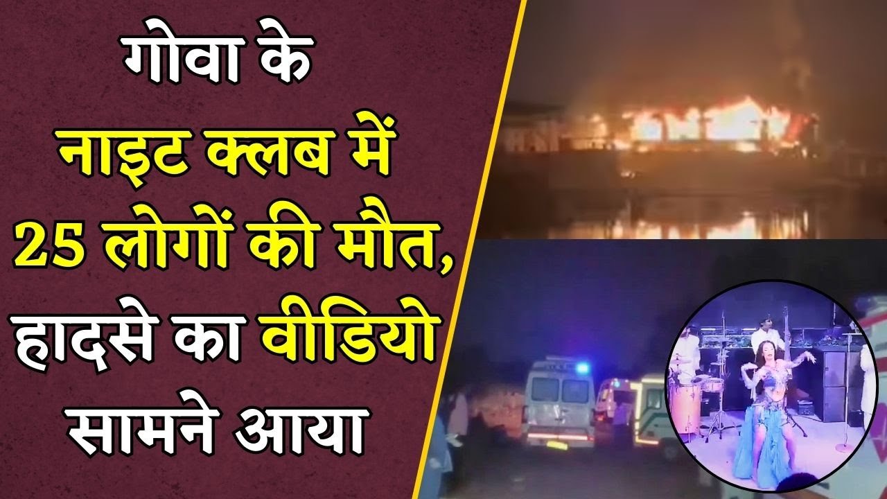 Goa Nightclub Fire Accident : गोवा नाइट क्लब अग्निकांड में अब तक 25 की मौत, हादसे का Video Viral